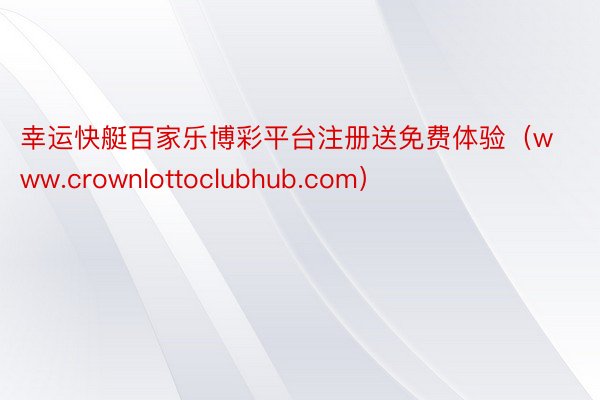 幸运快艇百家乐博彩平台注册送免费体验（www.crownlottoclubhub.com）